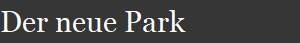 Der neue Park